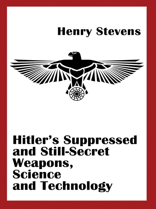 Title details for Hitler's Suppressed  and Still-Secret Weapons by Henry Stevens - Available